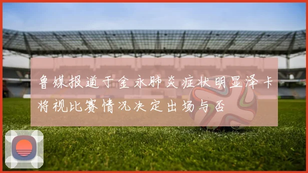 鲁媒报道于金永肺炎症状明显泽卡将视比赛情况决定出场与否