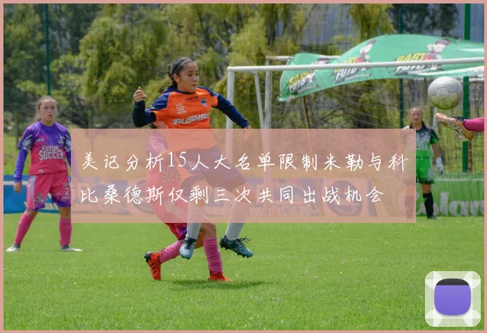 美记分析15人大名单限制米勒与科比桑德斯仅剩三次共同出战机会