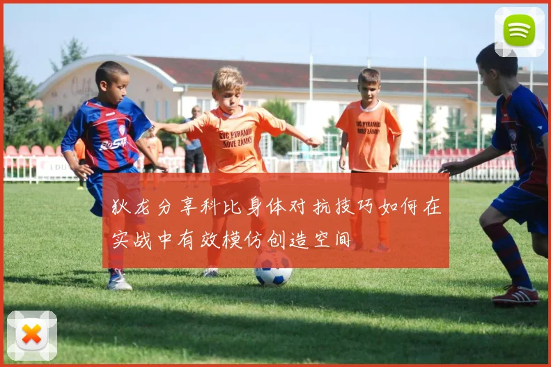 狄龙分享科比身体对抗技巧如何在实战中有效模仿创造空间