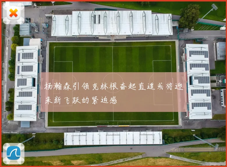 杨瀚森引领克林根奋起直追或将迎来新飞跃的紧迫感
